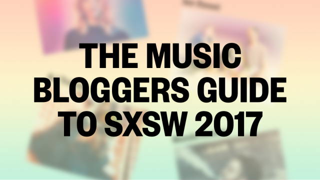 The Music Bloggers Guide to SXSW 2017